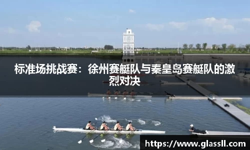 标准场挑战赛：徐州赛艇队与秦皇岛赛艇队的激烈对决