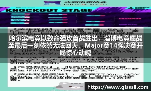 哈尔滨电竞以致命强攻首战胜出，淄博电竞鏖战至最后一刻依然无法回天，Major赛14强决赛开局惊心动魄